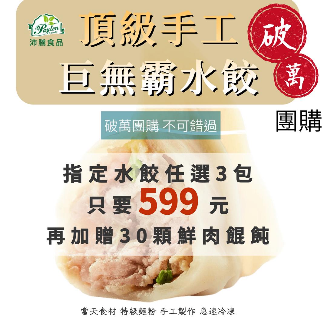 任選3包指定巨無霸頂級手工水餃 只要599元 再加贈30顆鮮肉餛飩 請於訂單備註註明您需要的口味