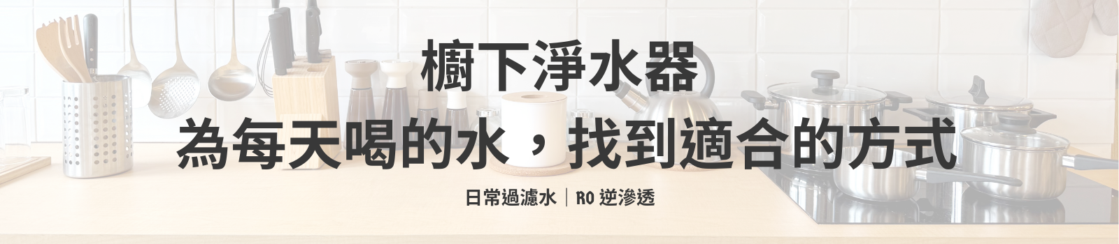 櫥下淨水器 分類入口｜日常飲水過濾水 與 RO 逆滲透
