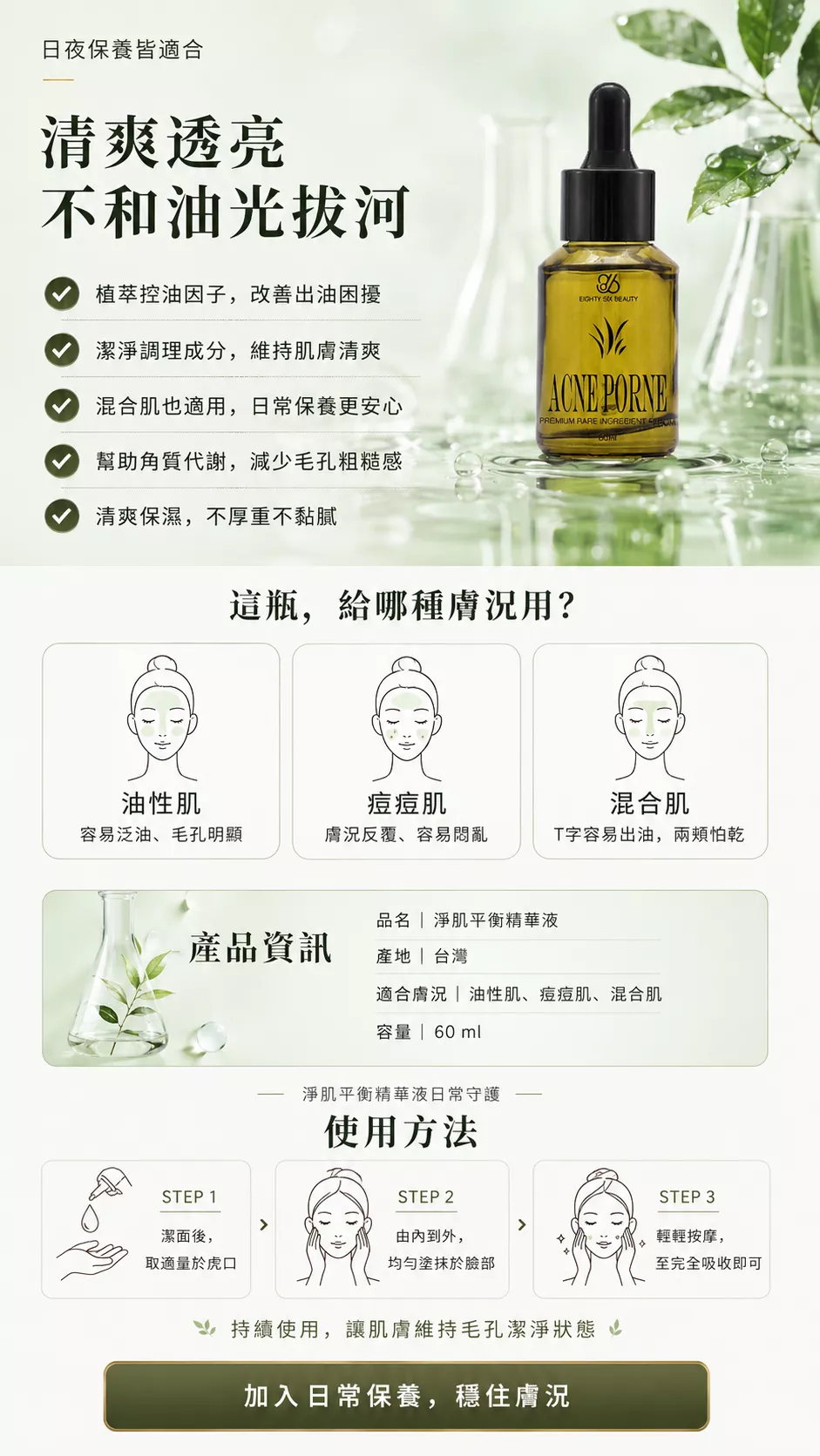 淨肌平衡精華液適合油性肌、混合肌與容易出油的膚況使用，潔面後取適量塗抹全臉，作為日常清爽型精華保養。