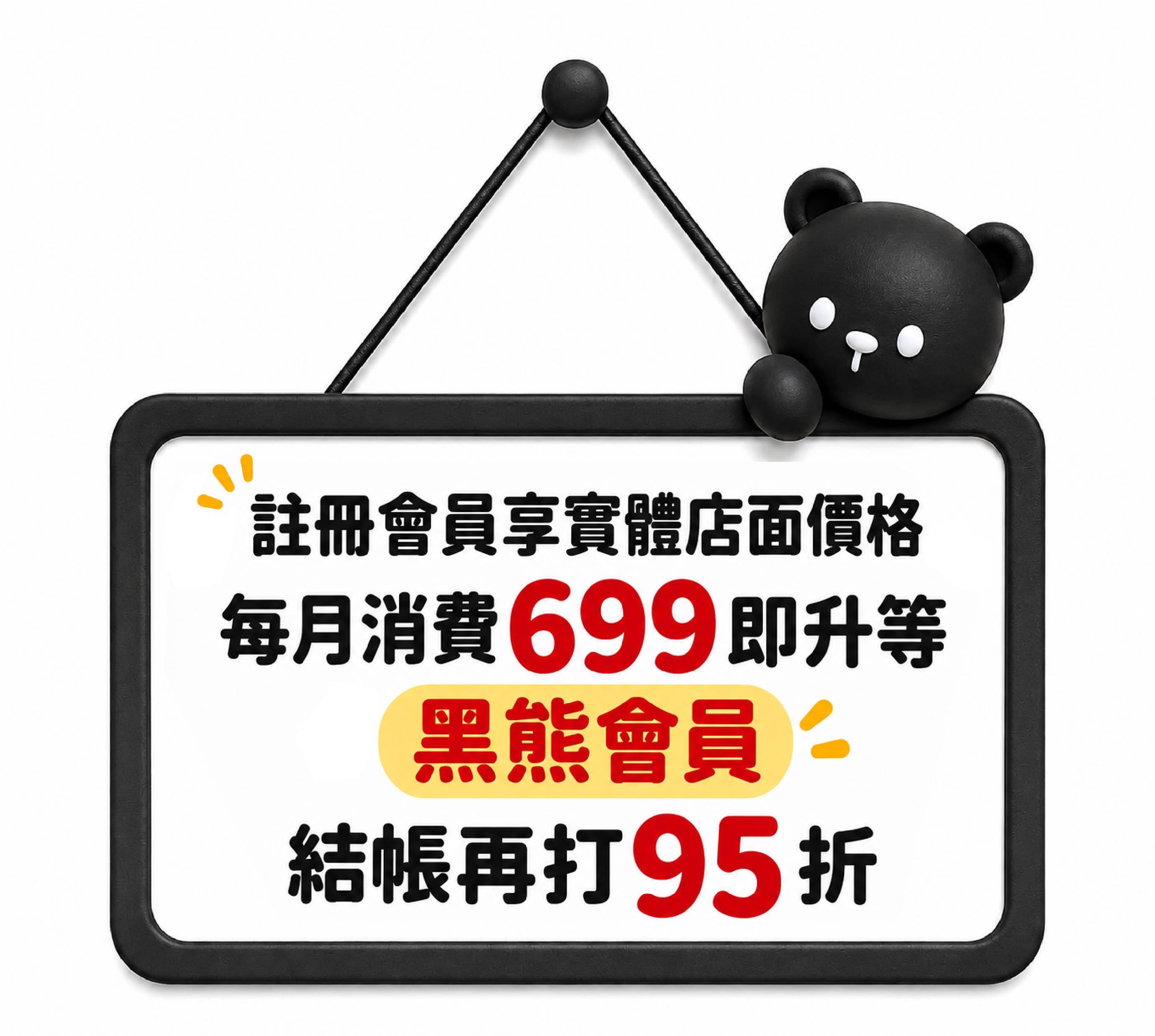 註冊會員享實體店面價格；每月消費$699即升等黑熊會員，結帳再打95折