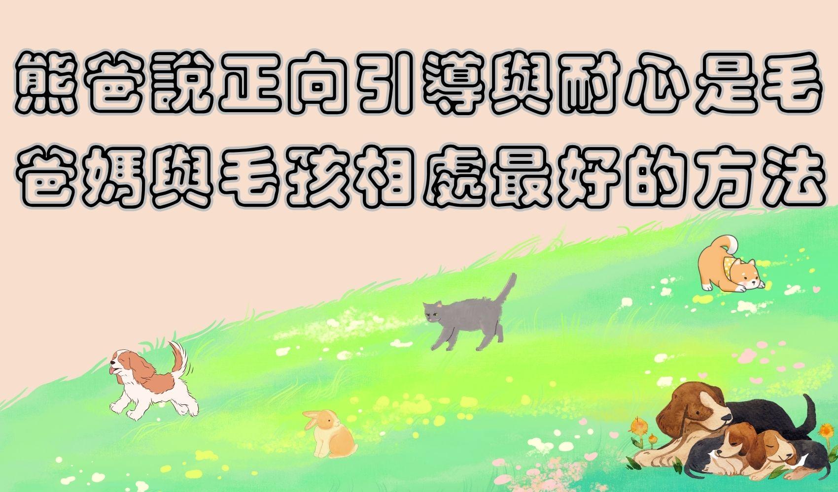 熊爸說正向引導與耐心是毛爸媽與毛孩相處最好的方法