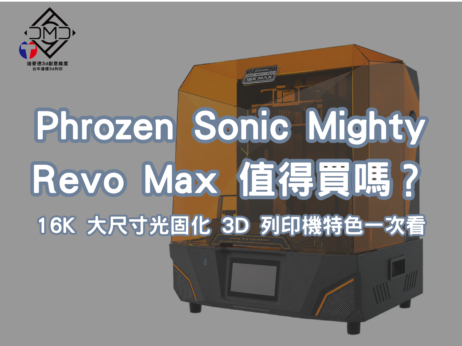 Phrozen Sonic Mighty Revo Max 值得買嗎？16K 大尺寸光固化 3D 列印機特色一次看